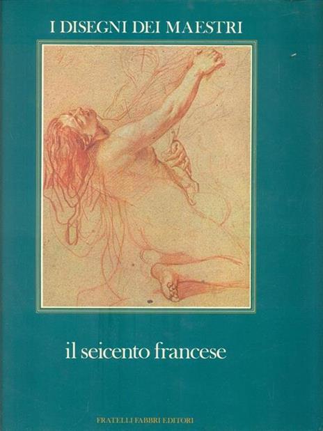 I Disegni dei Maestri 11. Il Seicento Francese - Pierre Rosenberg - 2