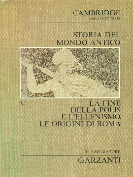 Storia del mondo antico. Vol V. La fine della polis e l'Ellenismo. Le origini di Roma - 3