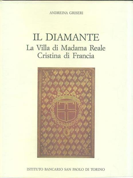 Il Diamante. La Villa di Madama Reale Cristina di Francia - Andreina Griseri - copertina