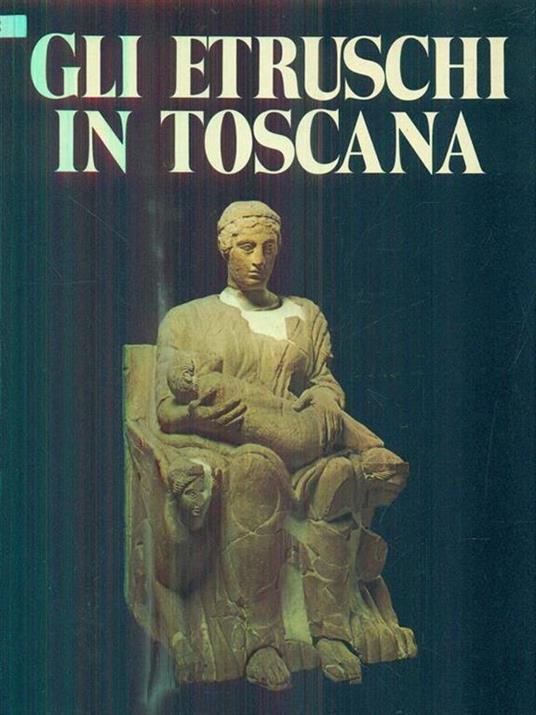 Gli etruschi in toscana - Leonardo Dal Maso - 2