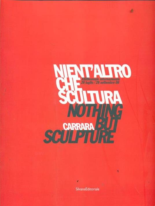 Nient'altro che scultura-Nothing but sculpture. Tredicesima Biennale internazionale di scultura «Città di Carrara». Catalogo della mostra - copertina