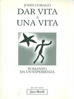 Dar vita a una vita. Romanzo da un'esperienza