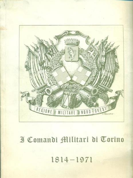 I Comandi Militari di Torino 1814-1971 - Guido Amoretti - 2