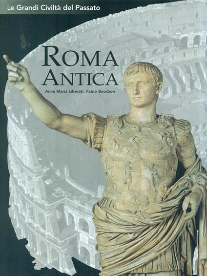 Le Grandi Civiltà del Passato 1. Roma Antica - Anna Maria Liberati - copertina