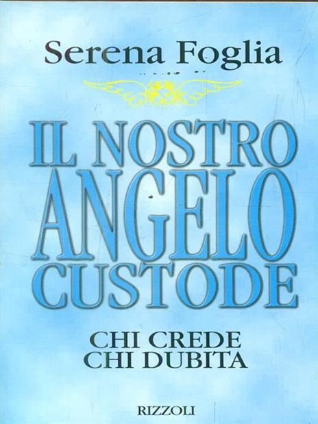 Il nostro angelo custode. Chi crede chi dubita - Serena Foglia - 3