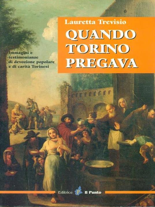 Quando Torino pregava. Immagini e testimonianze di devozione popolare e di carità torinesi - Lauretta Trevisio - copertina