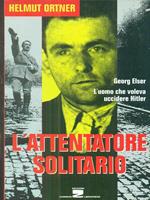 L' attentatore solitario. L'uomo che voleva uccidere Hitler