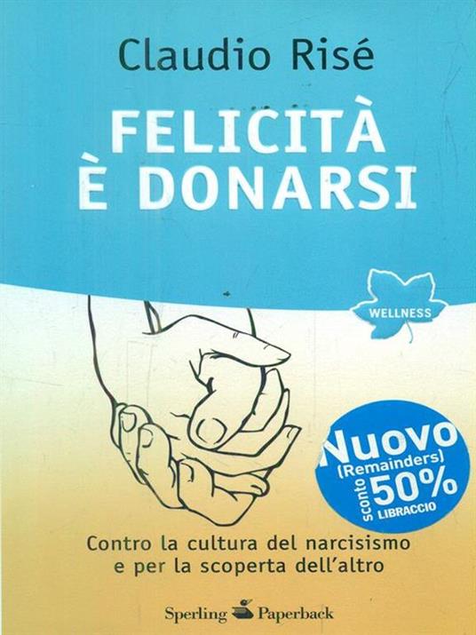 Felicità è donarsi. Contro la cultura del narcisismo e per la scoperta dell'altro  - Claudio Risé - Libro Usato - Sperling & Kupfer 