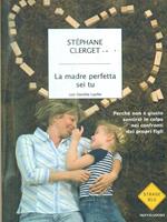 La madre perfetta sei tu. Perché non è giusto sentirsi in colpa nei confronti dei propri figli