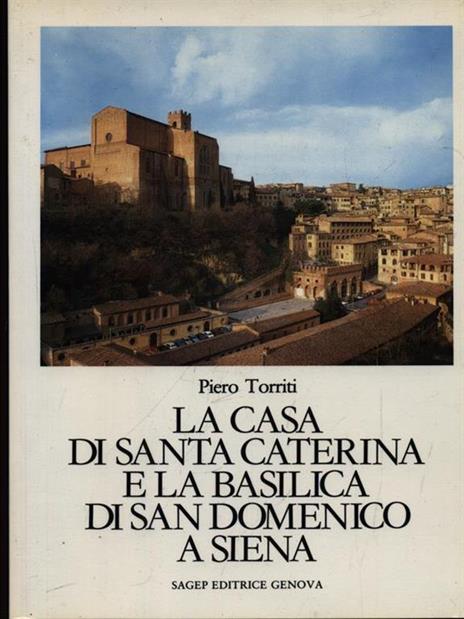 La casa di Santa Caterina e la Basilica di San Domenico a Siena - Piero Torriti - 3