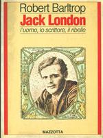 Jack London. L'uomo lo scrittore il ribelle