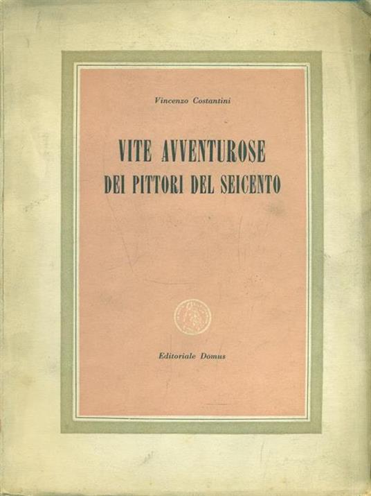 Vite avventurose dei pittori del Seicento - Vincenzo Costantini - 3