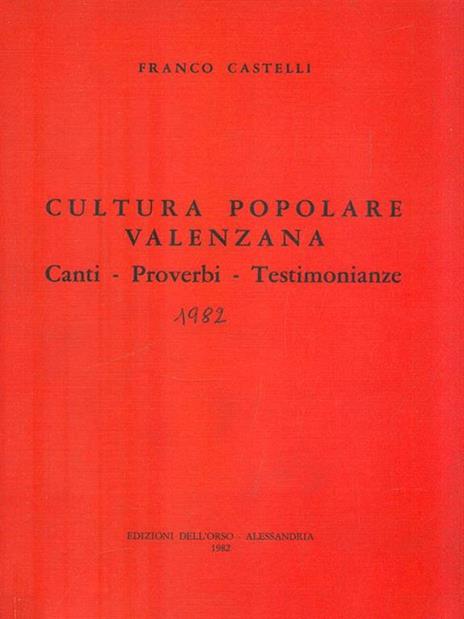 Cultura popolare valenzana. Canti Proverbi Testimonianze - Franco Castelli - 2