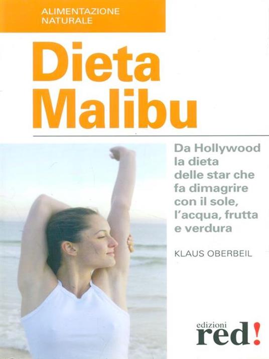 Dieta Malibù. Da Hollywood la dieta delle star che fa dimagrire con il sole, l'acqua, frutta e verdura - Klaus Oberbeil - copertina