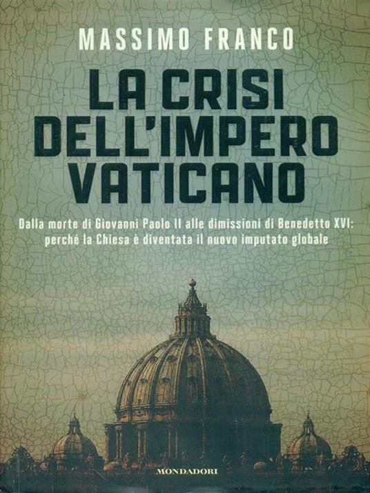 La crisi dell'impero vaticano. Dalla morte di Giovanni Paolo II alle dimissioni di Benedetto XVI: perché la Chiesa è diventata il nuovo imputato globale - Massimo Franco - copertina