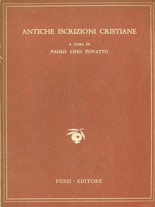  Antiche iscrizioni cristiane - Paolo L. Zovatto - 2