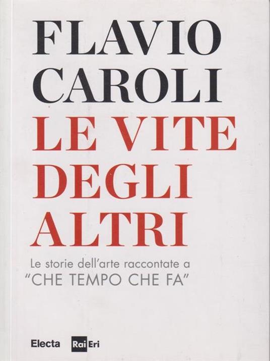 Le vite degli altri. Le storie dell'arte raccontate a «Che tempo che fa» - Flavio Caroli - copertina