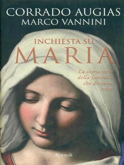 Inchiesta su Maria. La storia vera della fanciulla che divenne mito - Corrado Augias,Marco Vannini - copertina