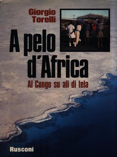   A pelo d'Africa. Al Congo ali di tela - Giorgio Torelli - copertina