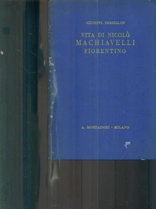 Vita di Nicolò machiavelli fiorentino - Giuseppe Prezzolini - Libro Usato -  Mondadori - | IBS