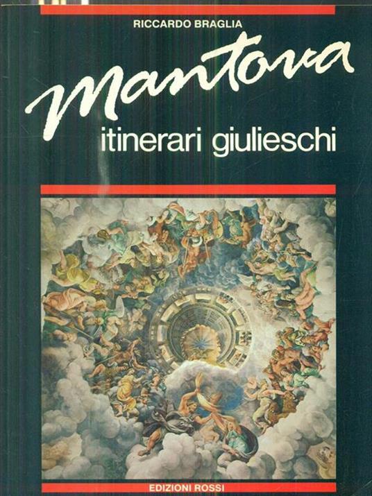 Mantova. Itinerari giulieschi - Riccardo Braglia - 2