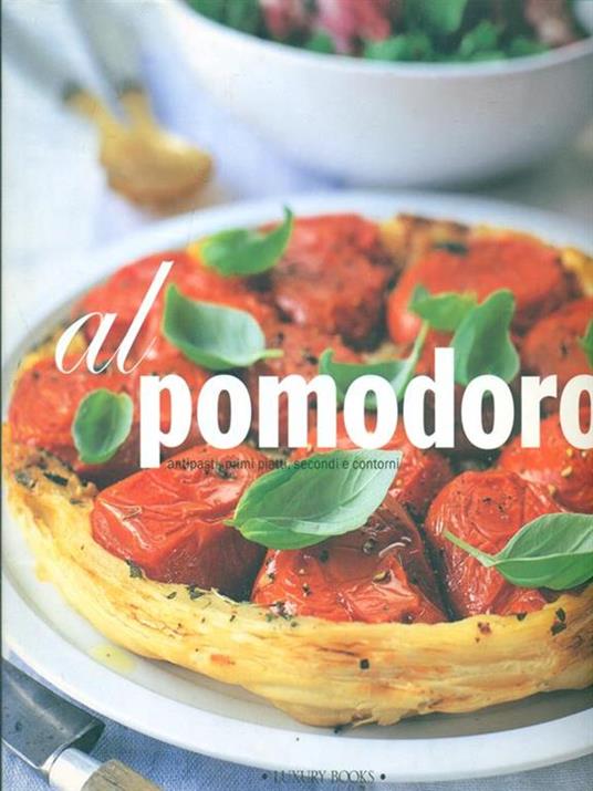 Al pomodoro. Antipasti, primi piatti, secondi e contorni - copertina