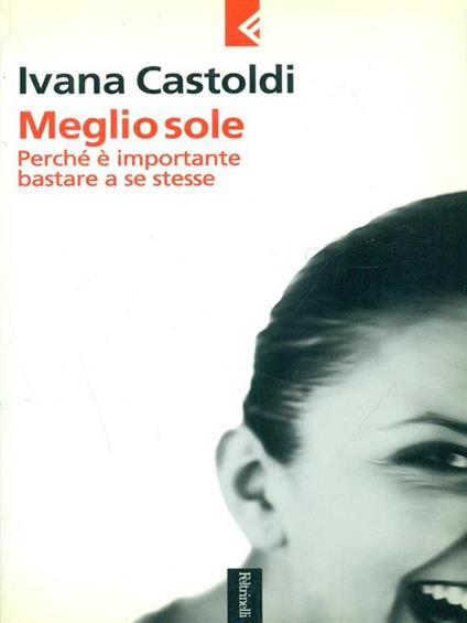 Meglio sole. Perché è importante bastare a se stesse - Ivana Castoldi - copertina