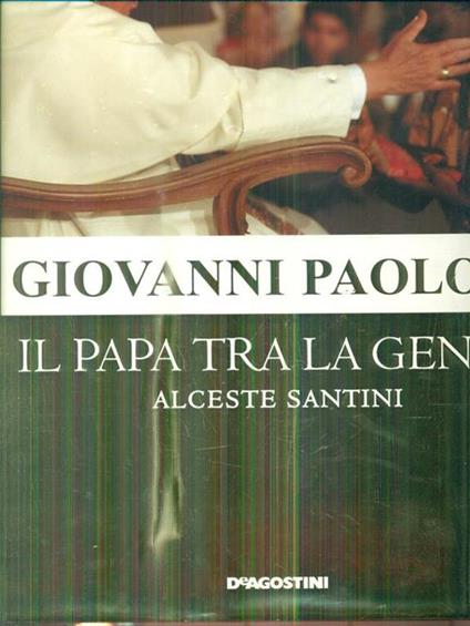 Giovanni Paolo II. Il Papa tra la gente - Alceste Santini - copertina