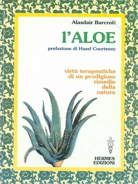 L' aloe. Virtù terapeutiche di un prodigioso rimedio della natura - Alaisdair Barcroft - copertina