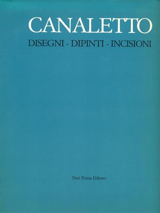 Canaletto Disegni Dipinti Incisioni - Alessandro Bettagno - 2