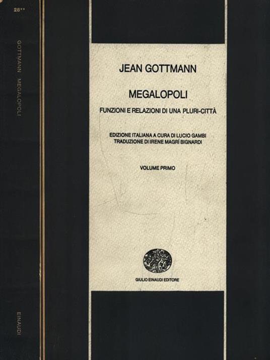 Megalopoli. Funzioni e relazioni di una pluri-città - Jean Gottmann - 2