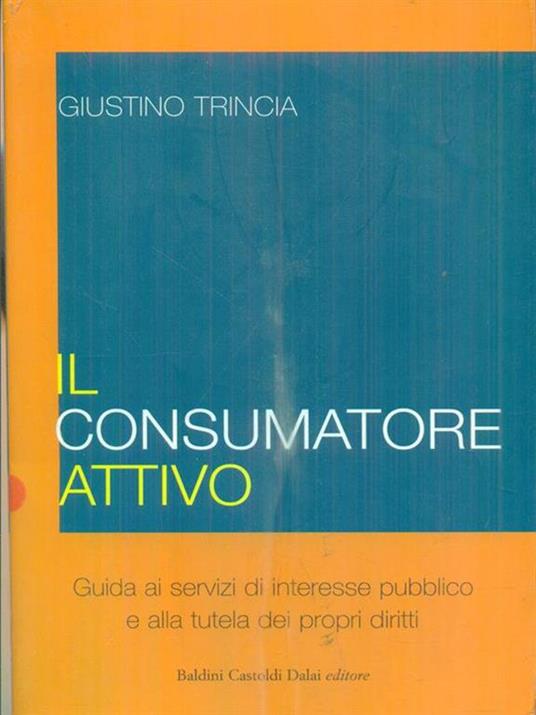 Il consumatore attivo. Guida ai servizi di interesse pubblico e alla tutela dei propri diritti - Giustino Trincia - copertina