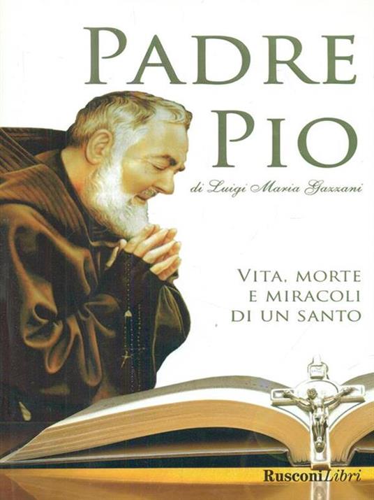 Padre Pio. Una vita tra luci e ombre: la storia del santo che divise l'Italia - Luigi Maria Gazzani - copertina