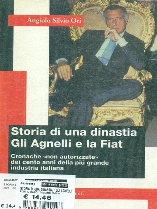 Storia di una dinastia. Gli Agnelli e la Fiat. Cronache «Non autorizzate» dei cento anni della più grande industria italiana - Angiolo S. Ori - 2