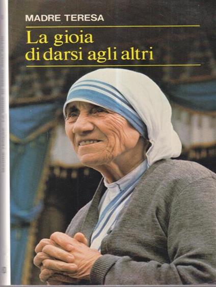 La gioia di darsi agli altri - Teresa di Calcutta (santa) - copertina