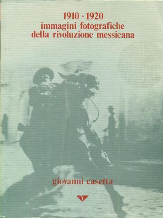 1910-1920 immagini fotografiche della rivoluzione messicana - Giovanni Casetta - 2