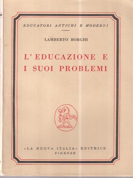 L' educazione e i suoi problemi. - Lamberto Borghi - 2