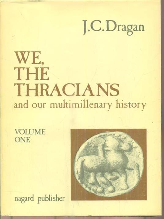 We, The Thracians and our Multimillenary History. Vol I-II - J. C. Dragan - copertina