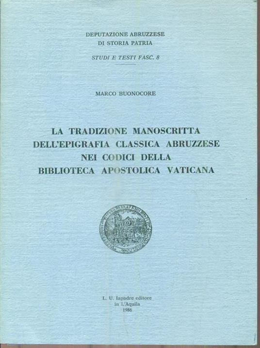 La tradizione manoscritta dell'epigrafia classica Abruzzese nei codici dell Biblioteca Apostolica Vaticana - Marco Buonocore - 2