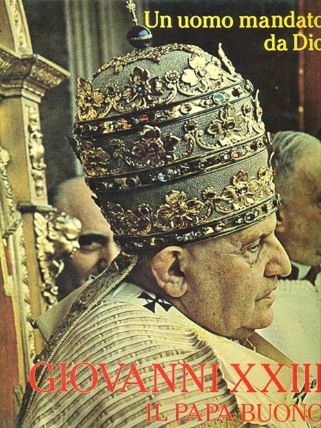 Un  uomo mandato da Dio Giovanni XXIII Il papa buono - Giovanni XXIII - copertina