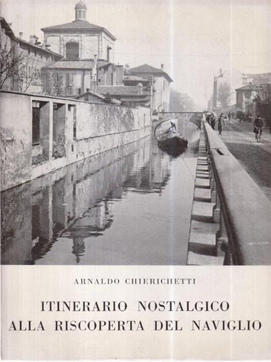 Itinerario nostalgico alla scoperta del Naviglio - Arnaldo Chierichetti - 2