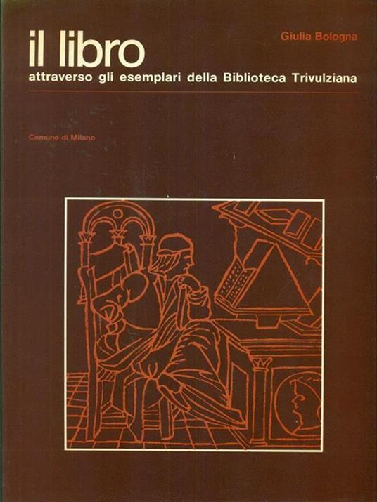 Il  libro attraverso gli esemplari della Biblioteca Trivulziana - Giulia Bologna - 2