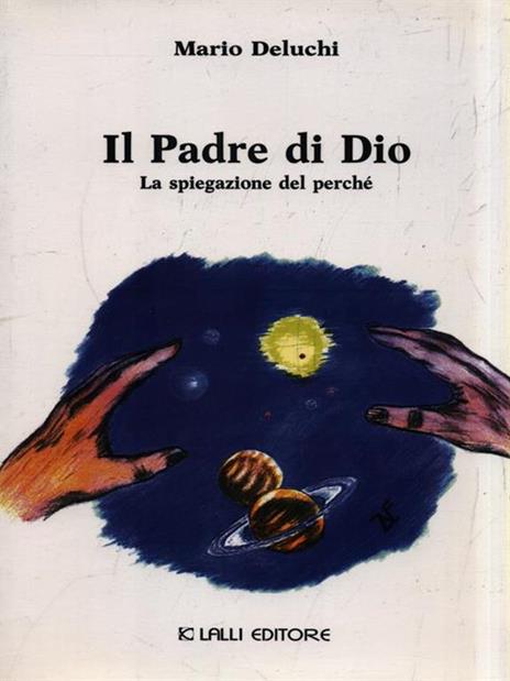 Il Padre di Dio. La spiegazione del perchè - Mario Deluchi - 2