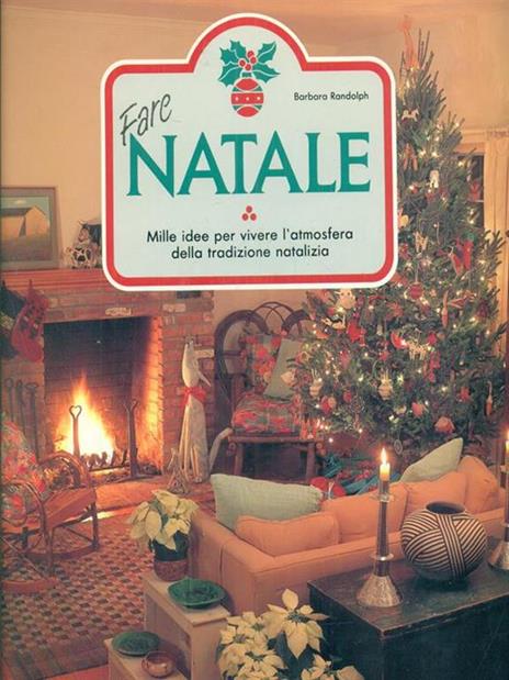 Fare Natale. Mille idee per vivere l'atmosfera della tradizione natalizia - Barbara Randolph - 2