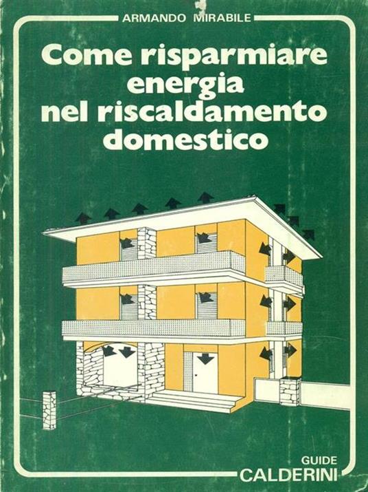 Come risparmiare energia nel riscaldamento domestico - Armando Mirabile -  Libro Usato - Calderini - Guide Calderini | IBS