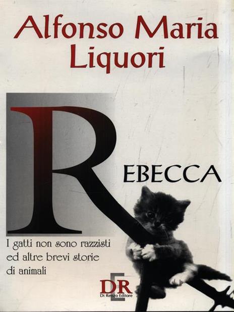 Rebecca. I gatti non sono razzisti ed altre brevi storie di animali - Alfonso M. Liquori - copertina