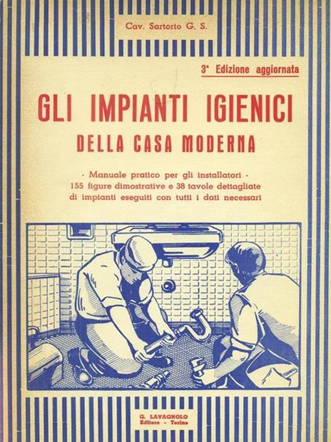 Gli  impianti igienici della casa moderna - Sartorio G.S. - 2