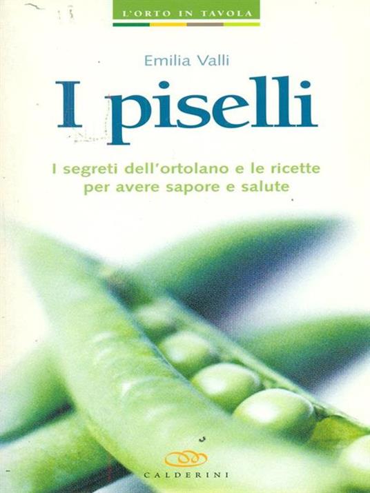 I piselli. I segreti dell'ortolano e le ricette per avere sapore e salute - Emilia Valli - copertina