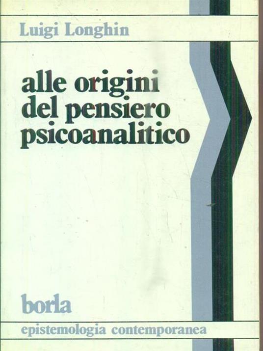 Alle origini del pensiero psicoanalitico. Una riflessione epistemologica sui fondamenti della psicoanalisi - Luigi Longhin - copertina