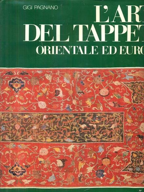 L' arte del tappeto orientale ed europeo. Dalle origini al XVIII secolo - Gigi Pagnano - copertina